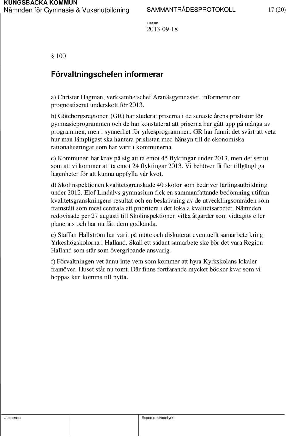 yrkesprogrammen. GR har funnit det svårt att veta hur man lämpligast ska hantera prislistan med hänsyn till de ekonomiska rationaliseringar som har varit i kommunerna.