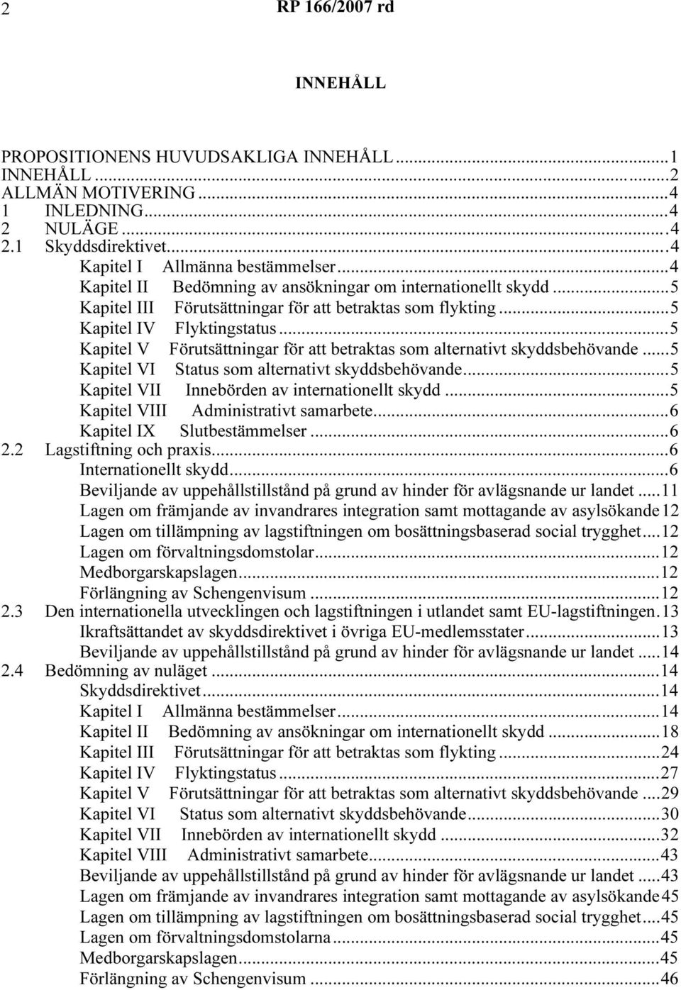 ..5 Kapitel V Förutsättningar för att betraktas som alternativt skyddsbehövande...5 Kapitel VI Status som alternativt skyddsbehövande...5 Kapitel VII Innebörden av internationellt skydd.