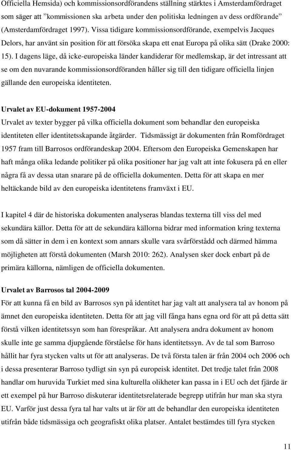 I dagens läge, då icke-europeiska länder kandiderar för medlemskap, är det intressant att se om den nuvarande kommissionsordföranden håller sig till den tidigare officiella linjen gällande den