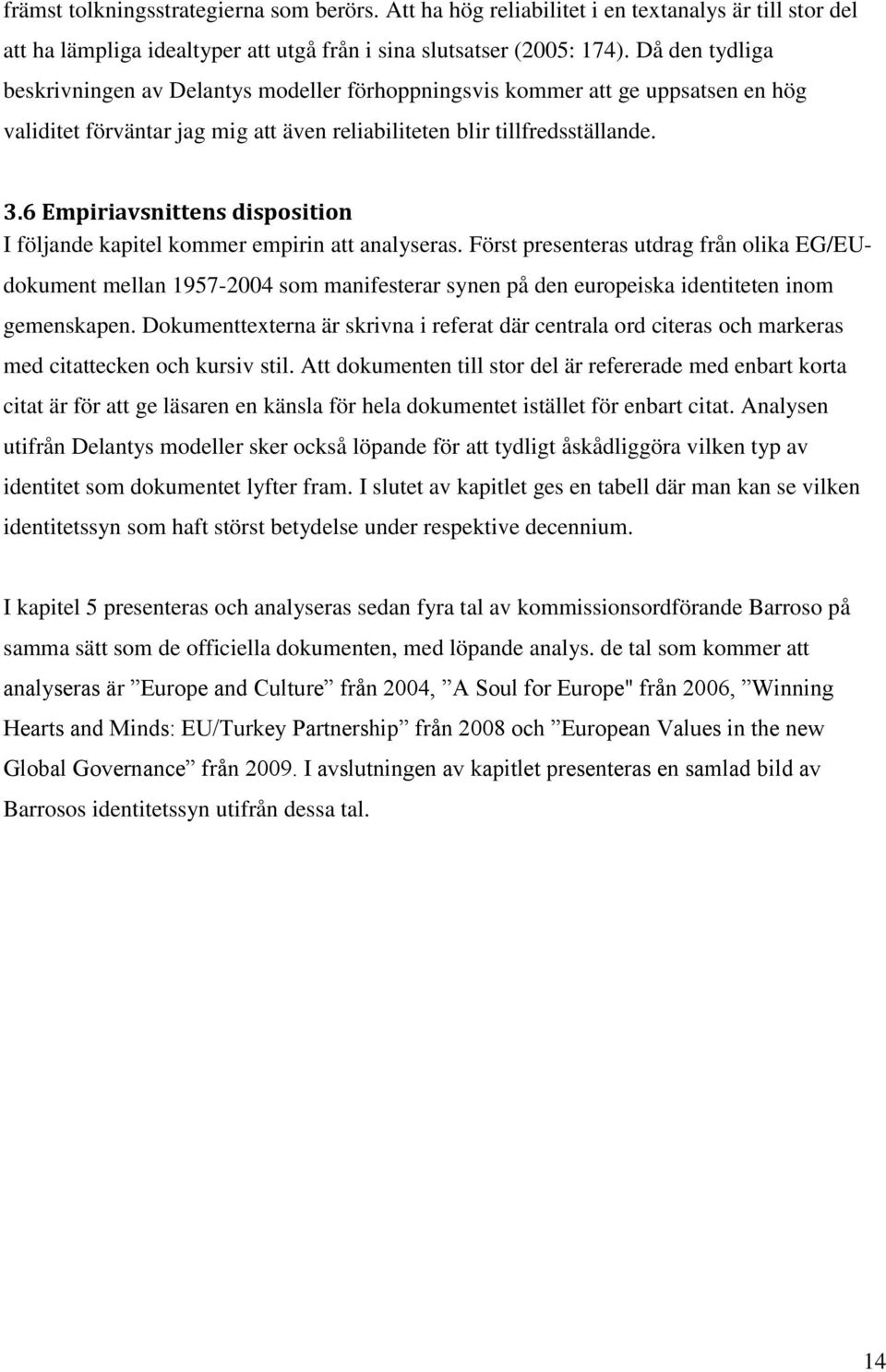 6 Empiriavsnittens disposition I följande kapitel kommer empirin att analyseras.