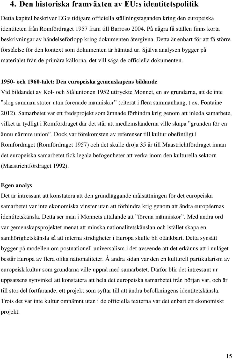 Själva analysen bygger på materialet från de primära källorna, det vill säga de officiella dokumenten.