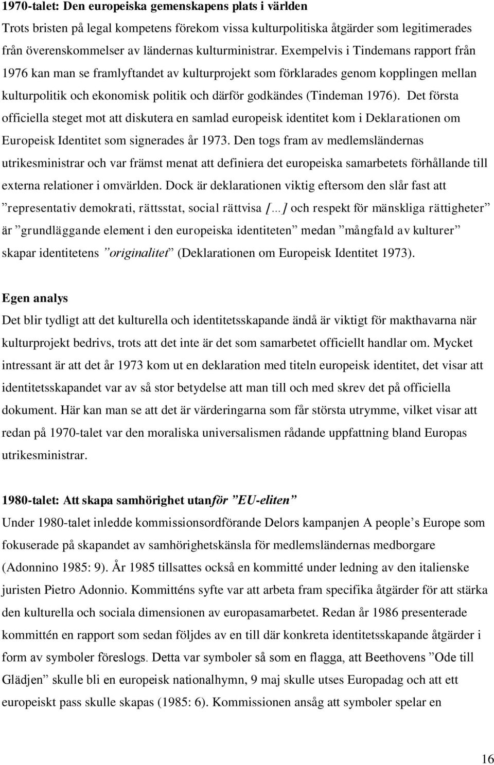 Det första officiella steget mot att diskutera en samlad europeisk identitet kom i Deklarationen om Europeisk Identitet som signerades år 1973.