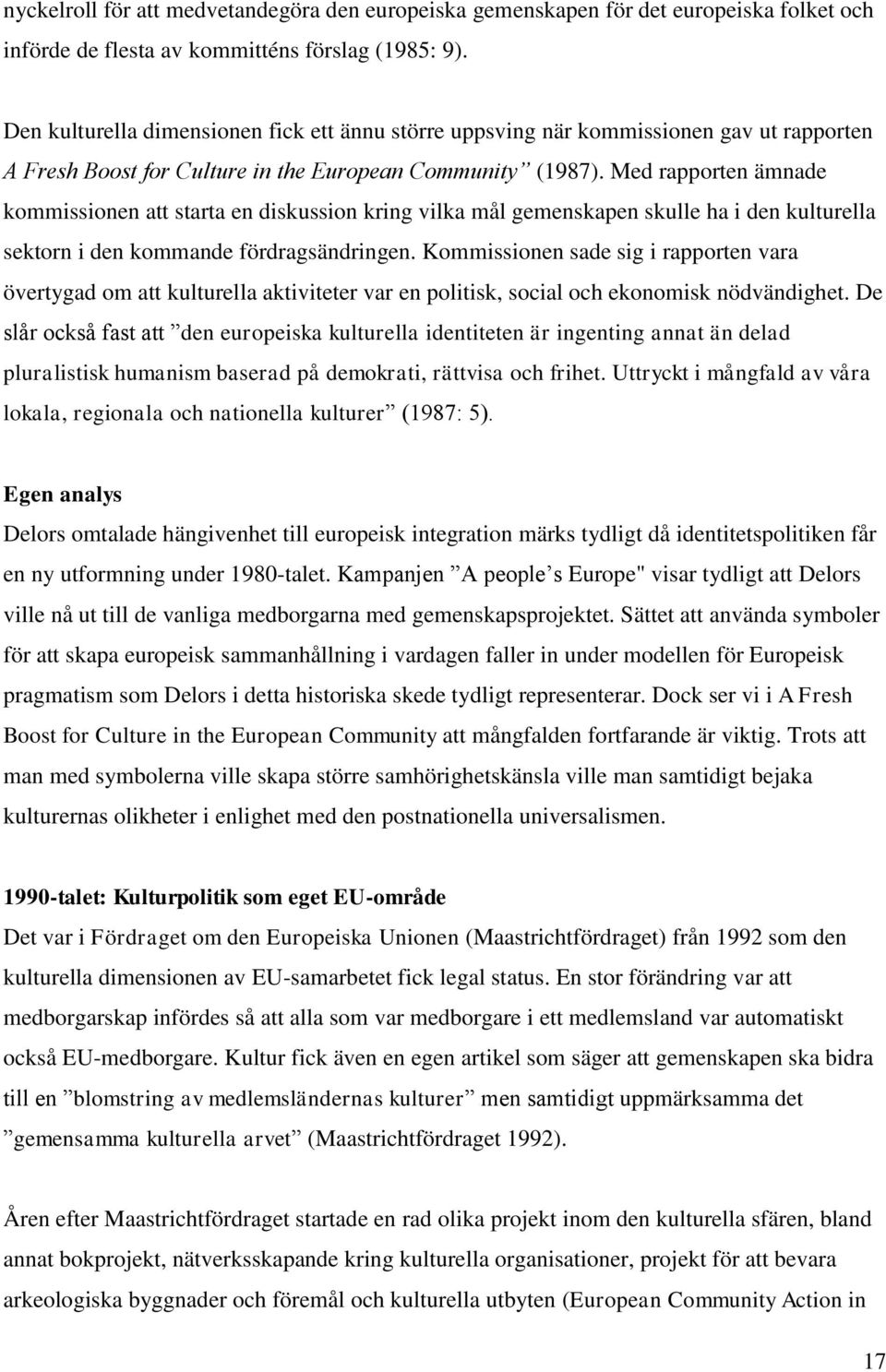 Med rapporten ämnade kommissionen att starta en diskussion kring vilka mål gemenskapen skulle ha i den kulturella sektorn i den kommande fördragsändringen.