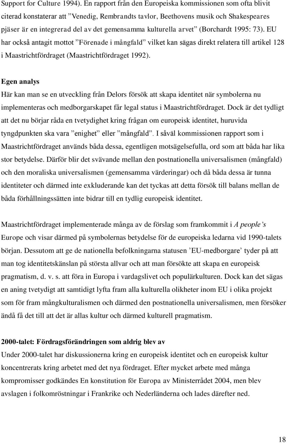 kulturella arvet (Borchardt 1995: 73). EU har också antagit mottot Förenade i mångfald vilket kan sägas direkt relatera till artikel 128 i Maastrichtfördraget (Maastrichtfördraget 1992).