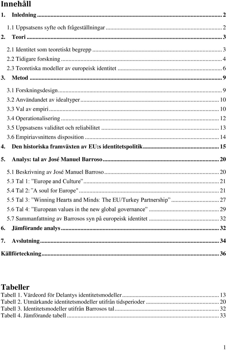5 Uppsatsens validitet och reliabilitet... 13 3.6 Empiriavsnittens disposition... 14 4. Den historiska framväxten av EU:s identitetspolitik... 15 5. Analys: tal av José Manuel Barroso... 20 5.