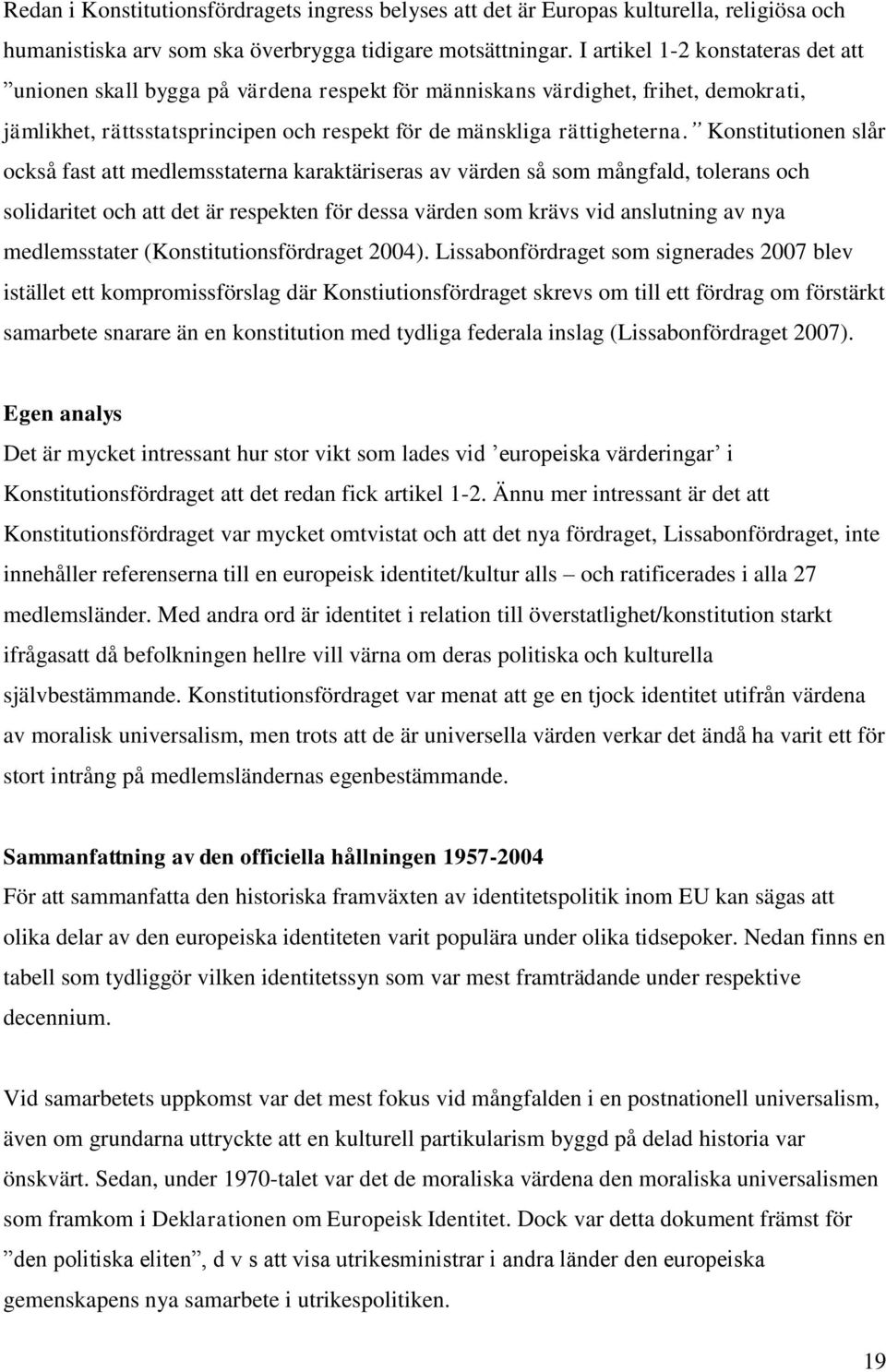 Konstitutionen slår också fast att medlemsstaterna karaktäriseras av värden så som mångfald, tolerans och solidaritet och att det är respekten för dessa värden som krävs vid anslutning av nya