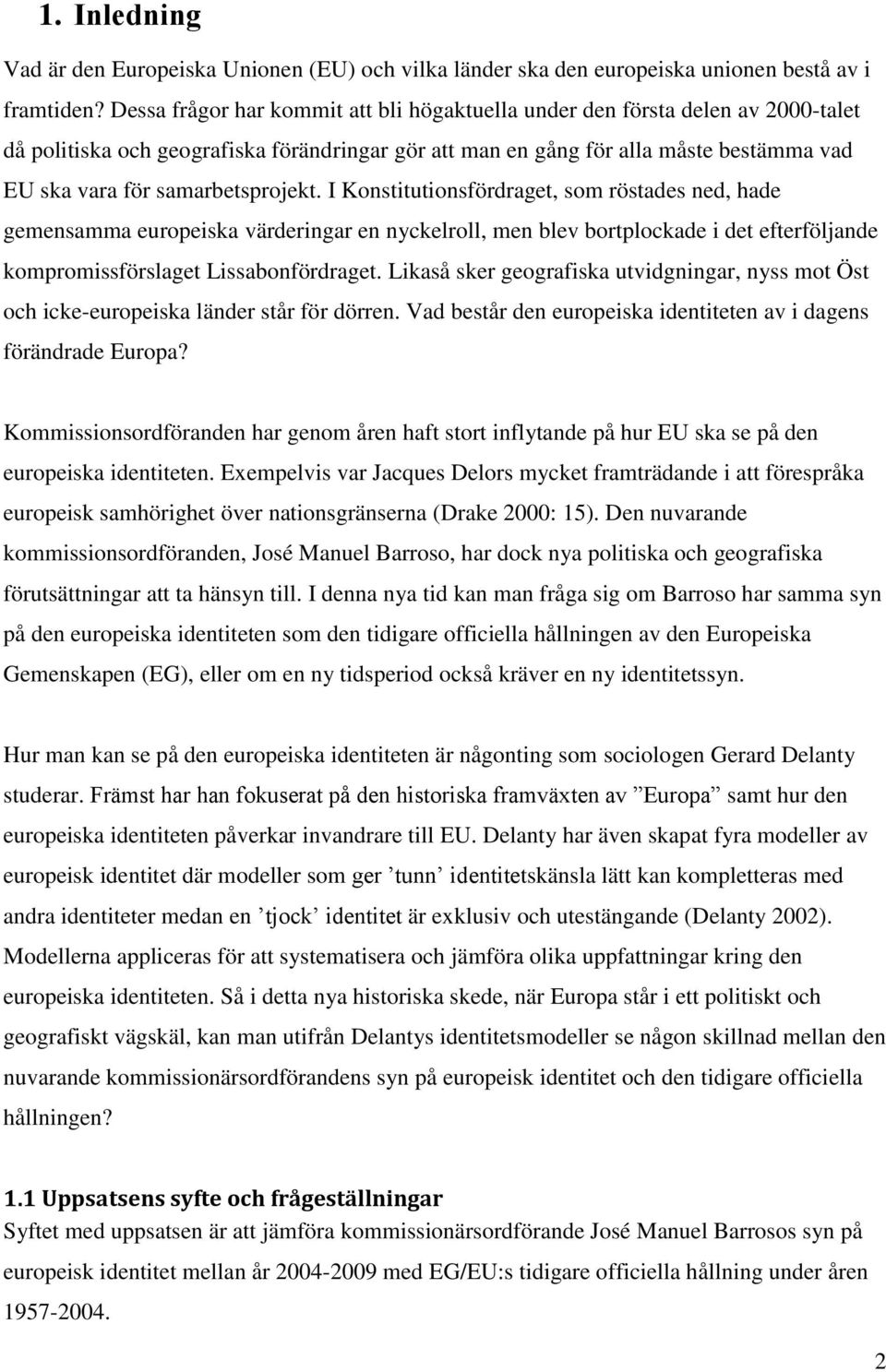 samarbetsprojekt. I Konstitutionsfördraget, som röstades ned, hade gemensamma europeiska värderingar en nyckelroll, men blev bortplockade i det efterföljande kompromissförslaget Lissabonfördraget.