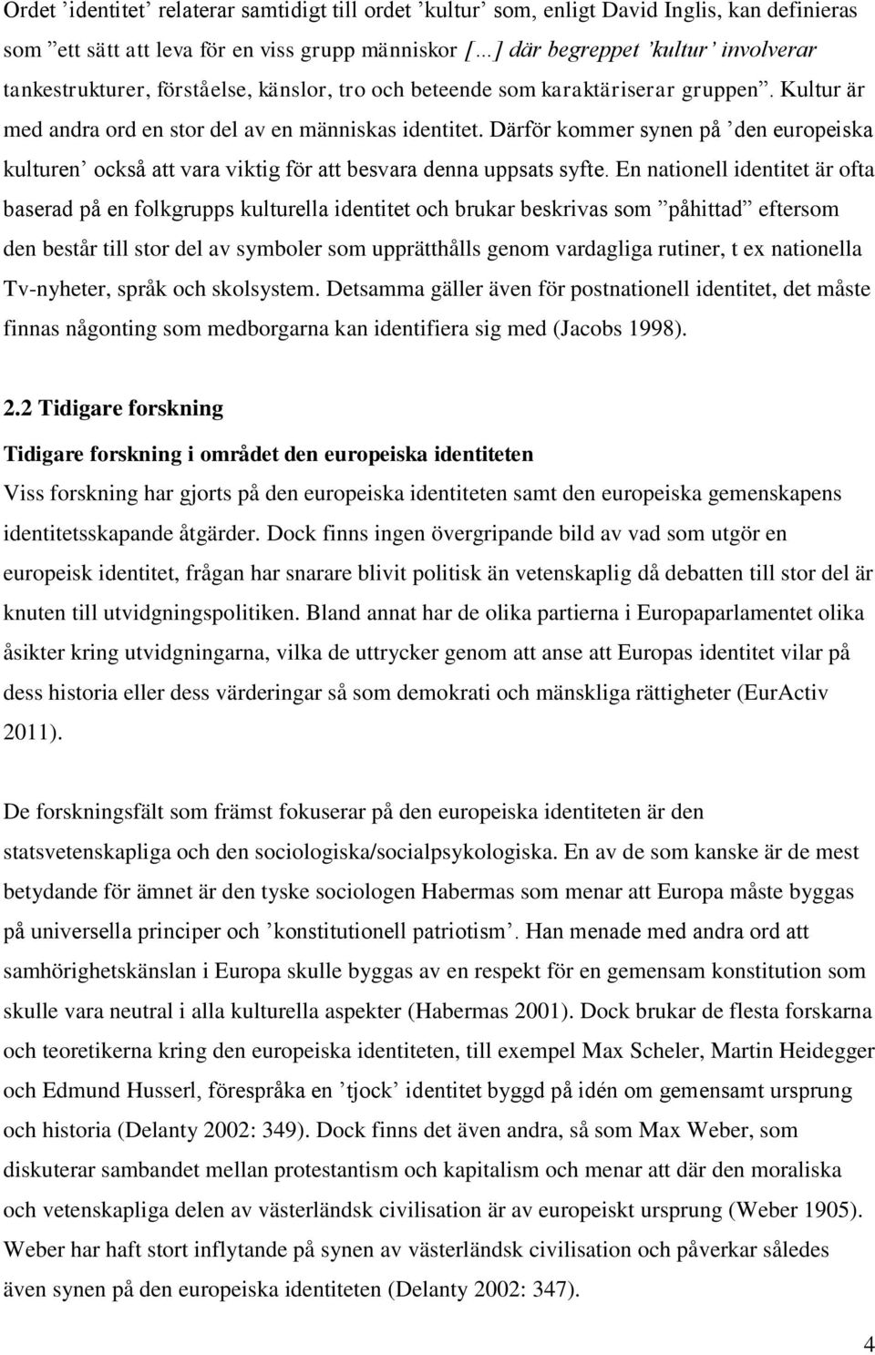 Därför kommer synen på den europeiska kulturen också att vara viktig för att besvara denna uppsats syfte.