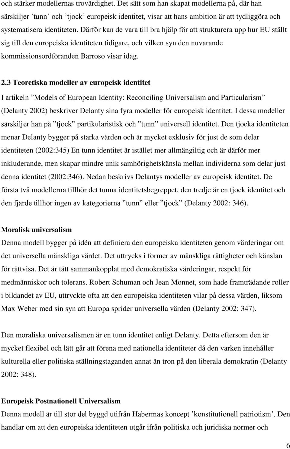 Därför kan de vara till bra hjälp för att strukturera upp hur EU ställt sig till den europeiska identiteten tidigare, och vilken syn den nuvarande kommissionsordföranden Barroso visar idag. 2.