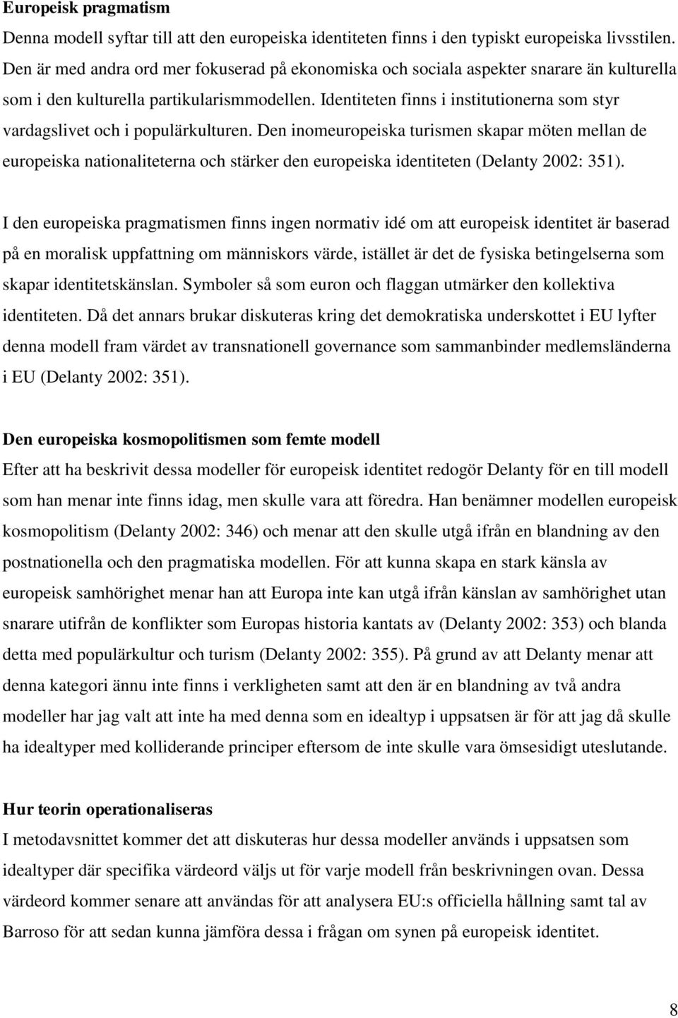 Identiteten finns i institutionerna som styr vardagslivet och i populärkulturen.