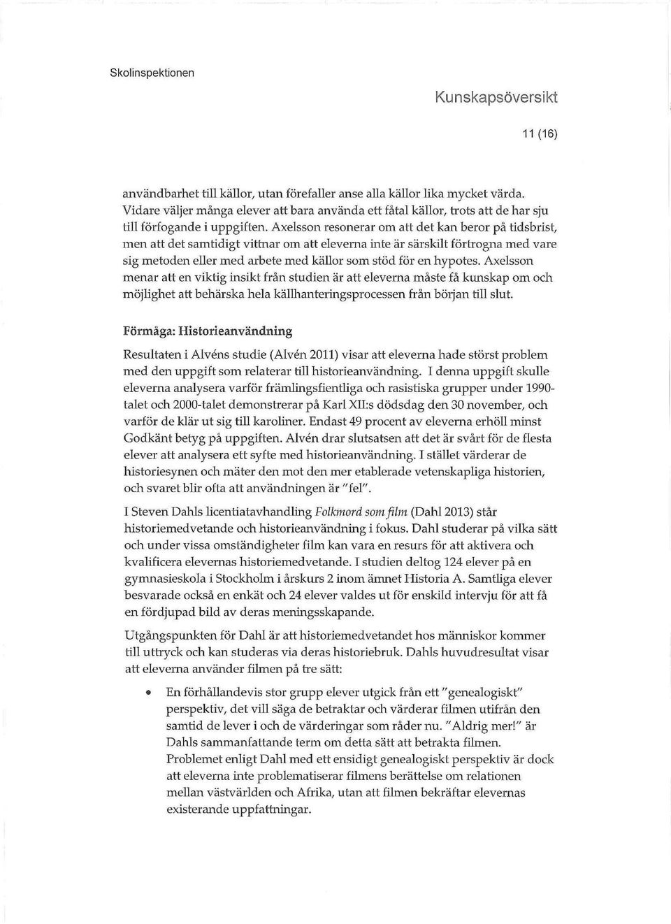 Axelsson menar att en viktig insikt från studien är att eleverna måste få kunskap om och möjlighet att behärska hela källhanteringsprocessen från början till slut.