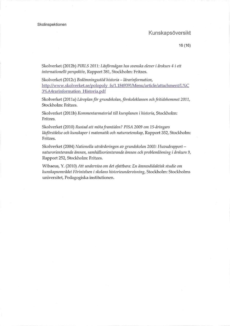 pdf Skolverket (2011a) Läroplan för grundskolan, förskoleklassen och fritidshemmet 2011, Stockholm: Fritzes. Skolverket (2011b) Kommentarmaterial Fritzes.