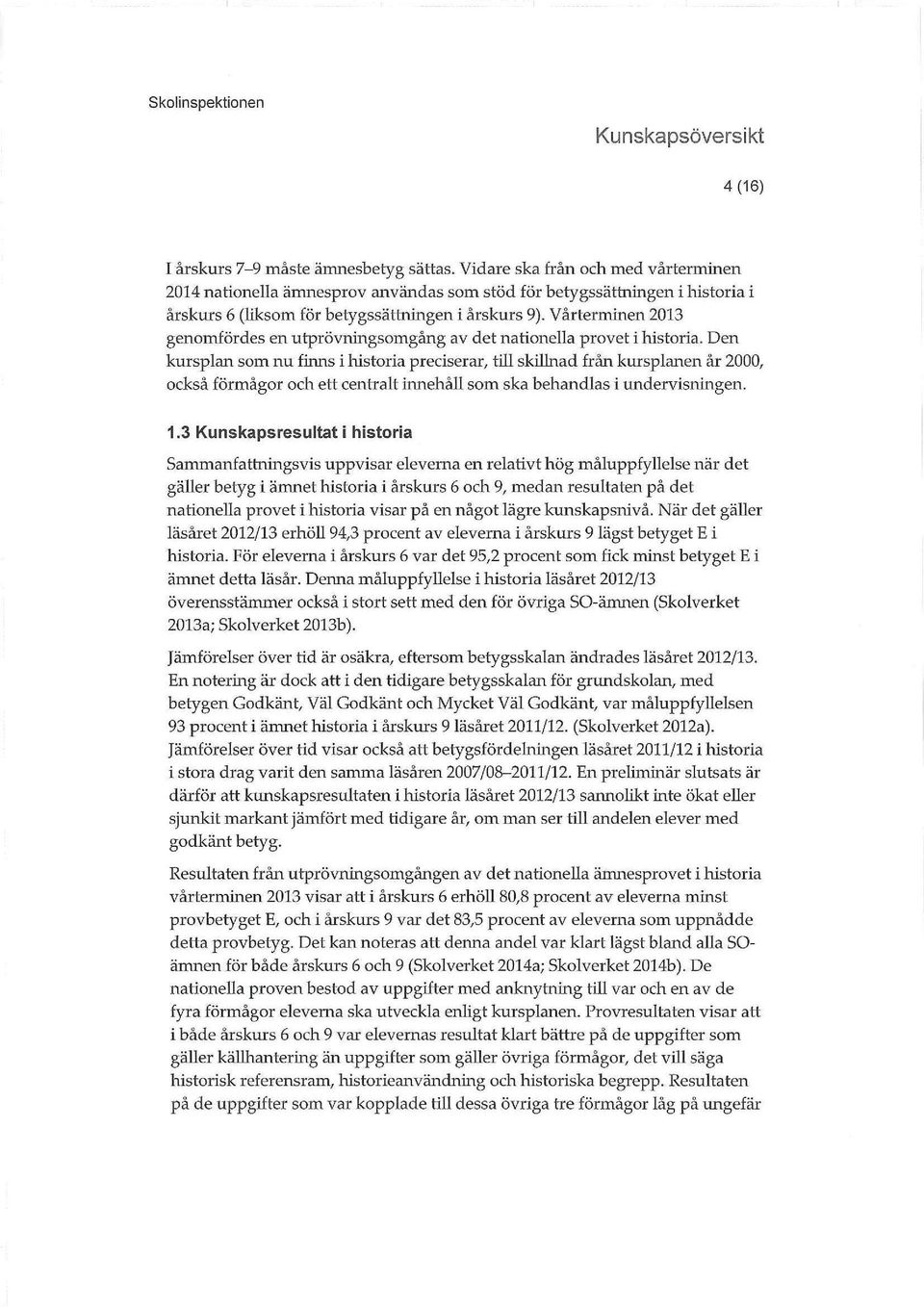 Vårterminen 2013 genomfördes en utprövningsomgång av det nationella provet i historia.