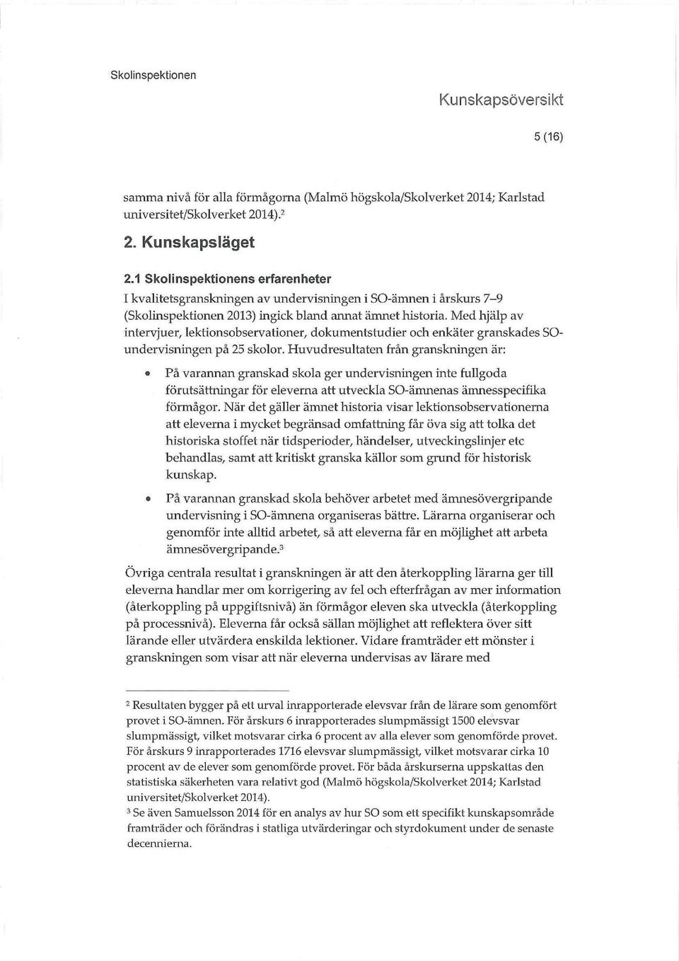Med hjälp av intervjuer, lekhonsobservattoner, dokumentstudier och enkäter granskades SOundervisningen på 25 skolor.