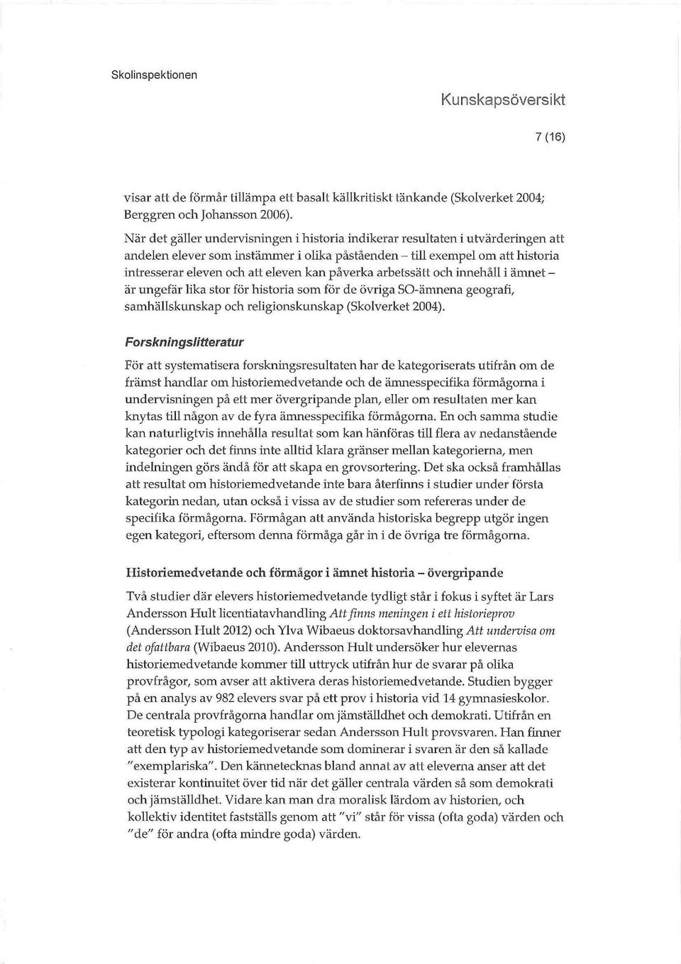 påverka arbetssätt och innehåll i ämnet - är ungefär lika stor för historia som för de övriga SO-ämnena geografi, samhällskunskap och religionskunskap (Skolverket 2004).