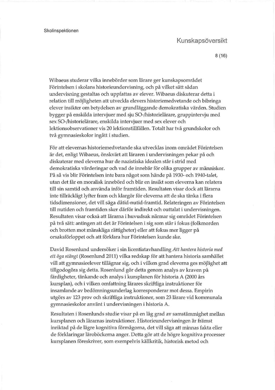 Studien bygger på enskilda intervjuer med sju SO-/historielärare, gruppintervju med sex SO-/historielärare, enskilda intervjuer med sex elever och lektionsobservationer vis 20 lektionstilhäuen.
