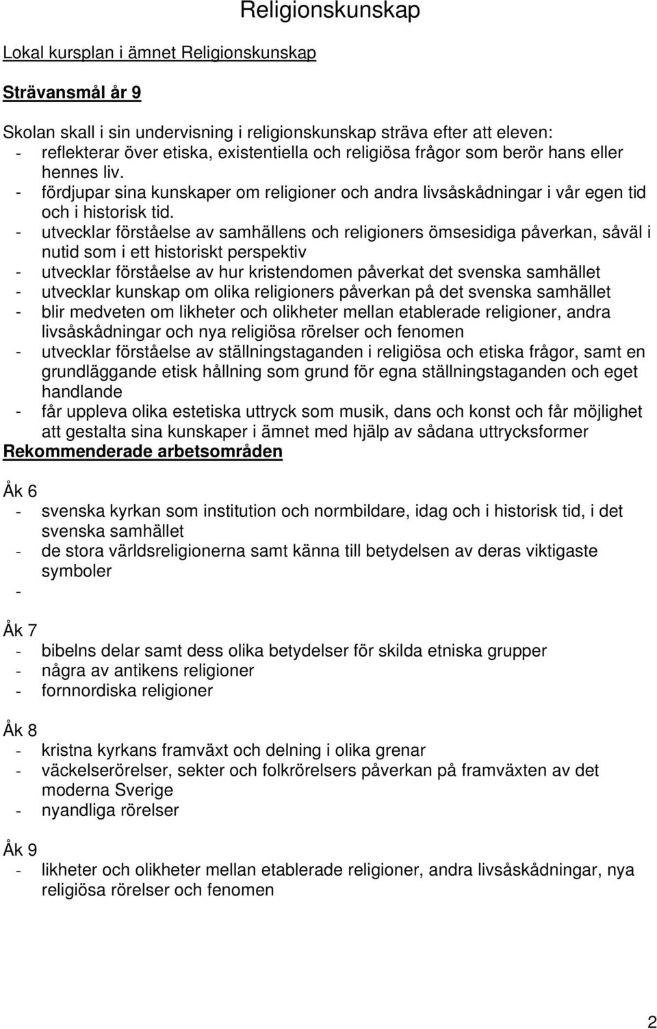 - utvecklar förståelse av samhällens och religioners ömsesidiga påverkan, såväl i nutid som i ett historiskt perspektiv - utvecklar förståelse av hur kristendomen påverkat det svenska samhället -