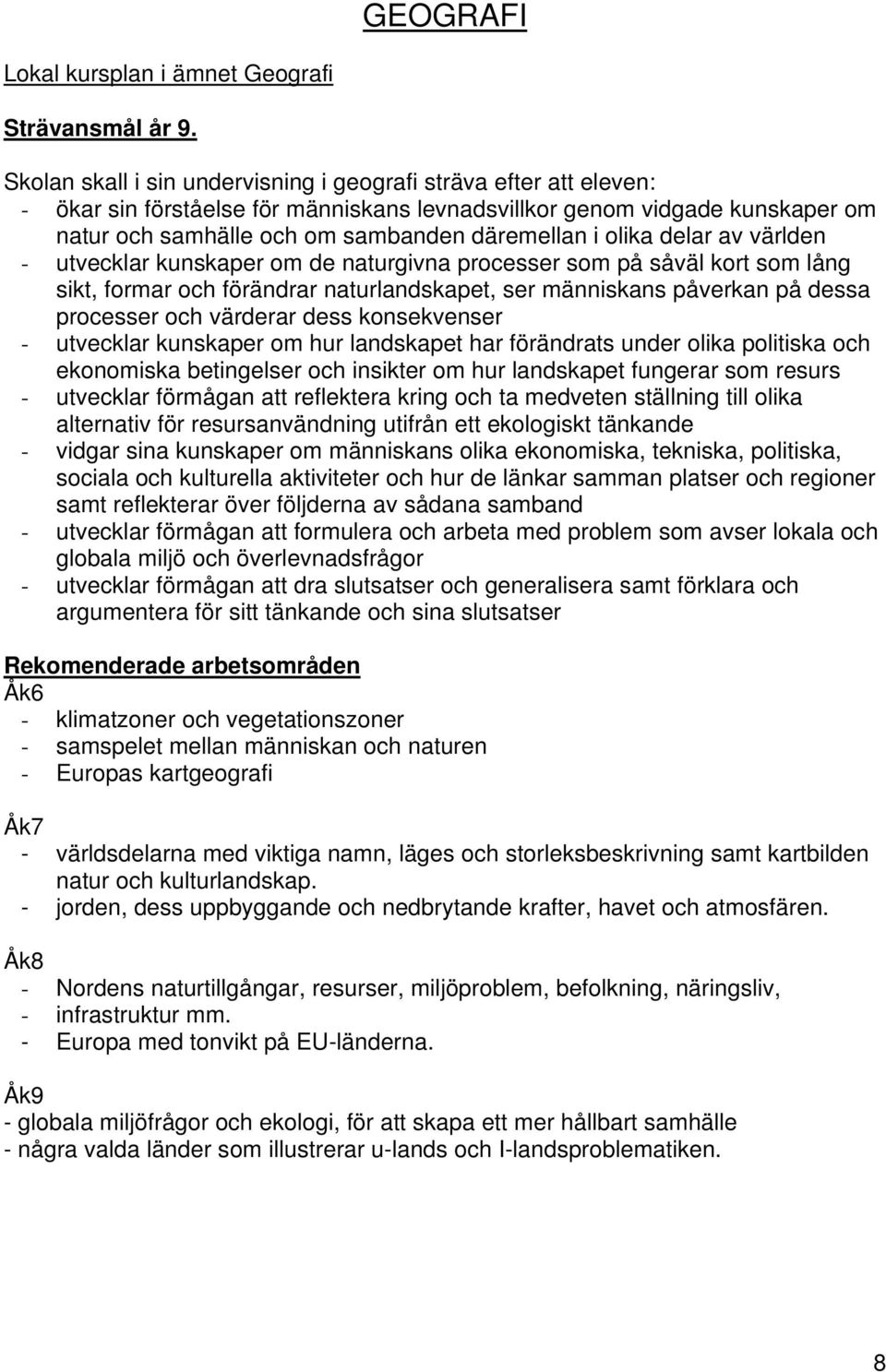 olika delar av världen - utvecklar kunskaper om de naturgivna processer som på såväl kort som lång sikt, formar och förändrar naturlandskapet, ser människans påverkan på dessa processer och värderar