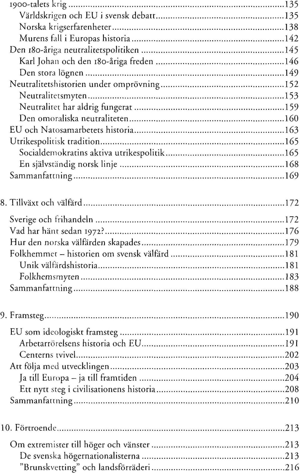 163 Utrikespolitisk tradition 165 Socialdemokratins aktiva utrikespolitik 165 En självständig norsk linje 168 Sammanfattning 169 8.