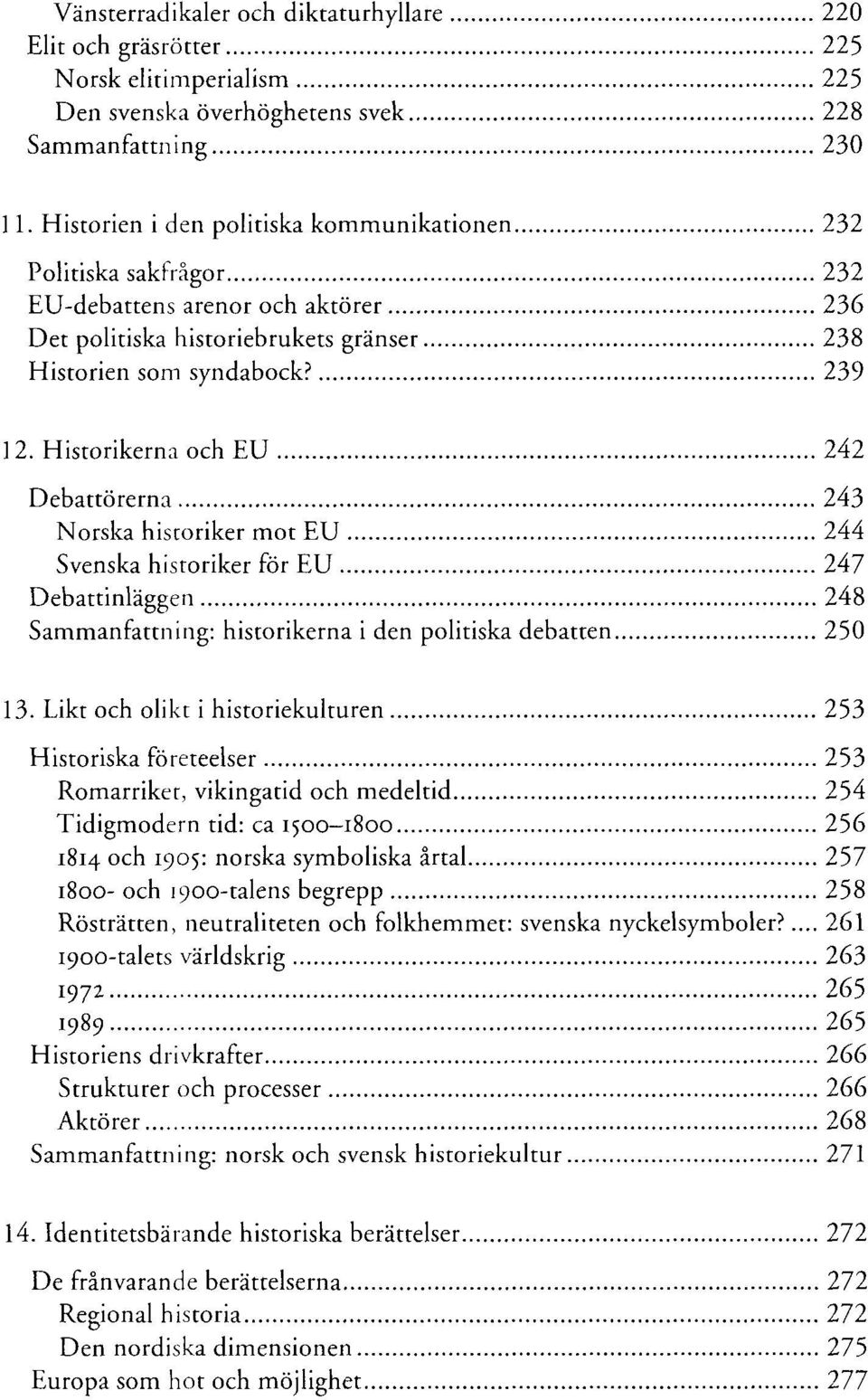 Historikerna och EU 242 Debattörerna 243 Norska historiker mot EU 244 Svenska historiker för EU 247 Debattinläggen 248 Sammanfattning: historikerna i den politiska debatten 250 13.