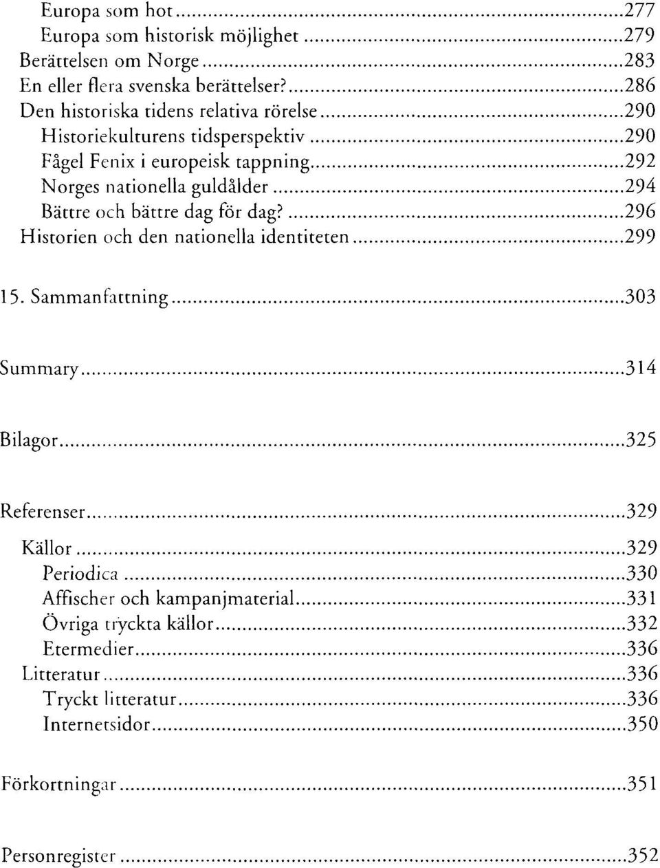 294 Bättre och bättre dag för dag? 296 Historien och den nationella identiteten 299 15.