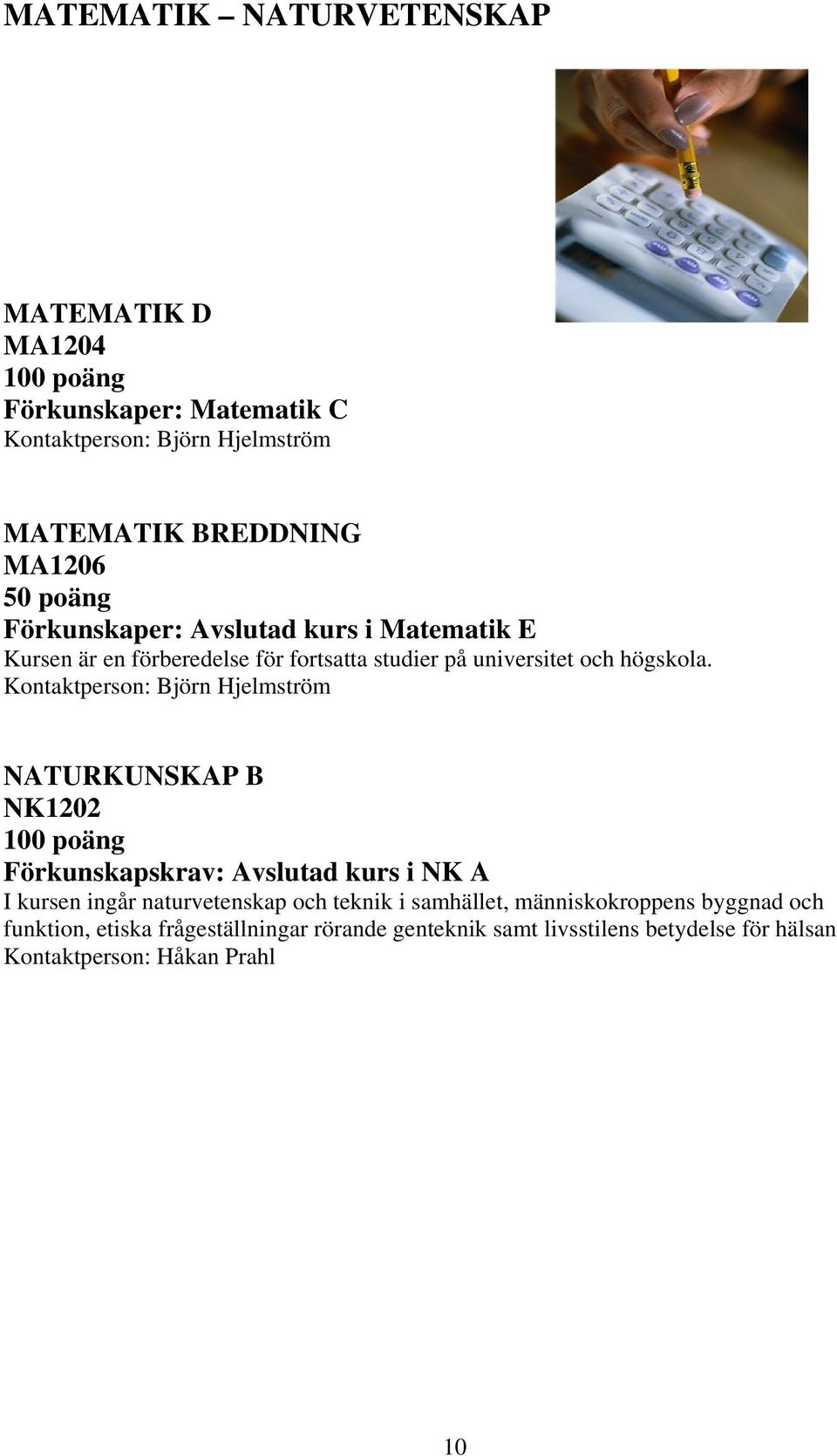 Kontaktperson: Björn Hjelmström NATURKUNSKAP B NK1202 Förkunskapskrav: Avslutad kurs i NK A I kursen ingår naturvetenskap och teknik i