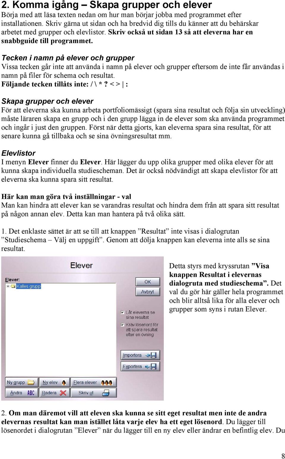 Tecken i namn på elever och grupper Vissa tecken går inte att använda i namn på elever och grupper eftersom de inte får användas i namn på filer för schema och resultat.