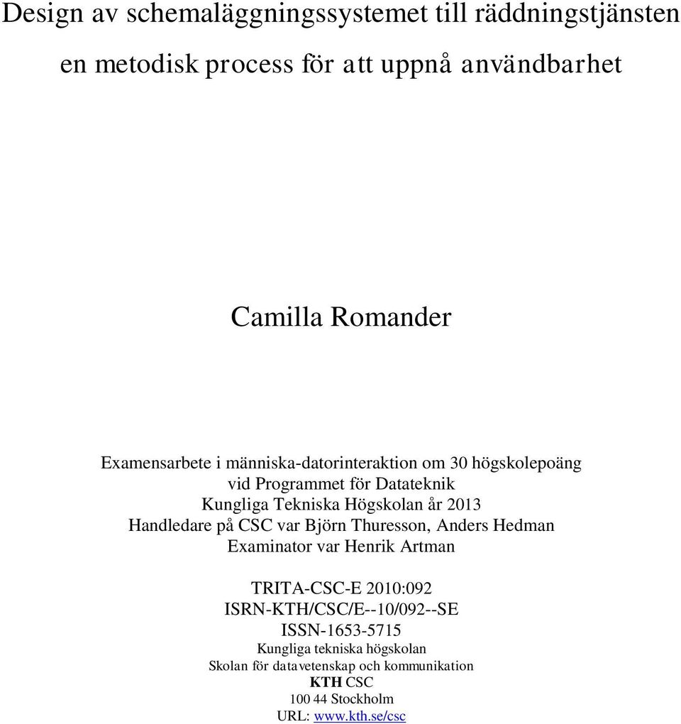 Handledare på CSC var Björn Thuresson, Anders Hedman Examinator var Henrik Artman TRITA-CSC-E 2010:092