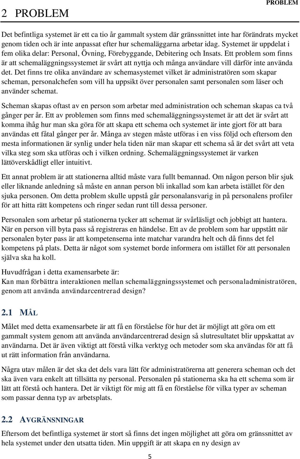 Ett problem som finns är att schemaläggningssystemet är svårt att nyttja och många användare vill därför inte använda det.