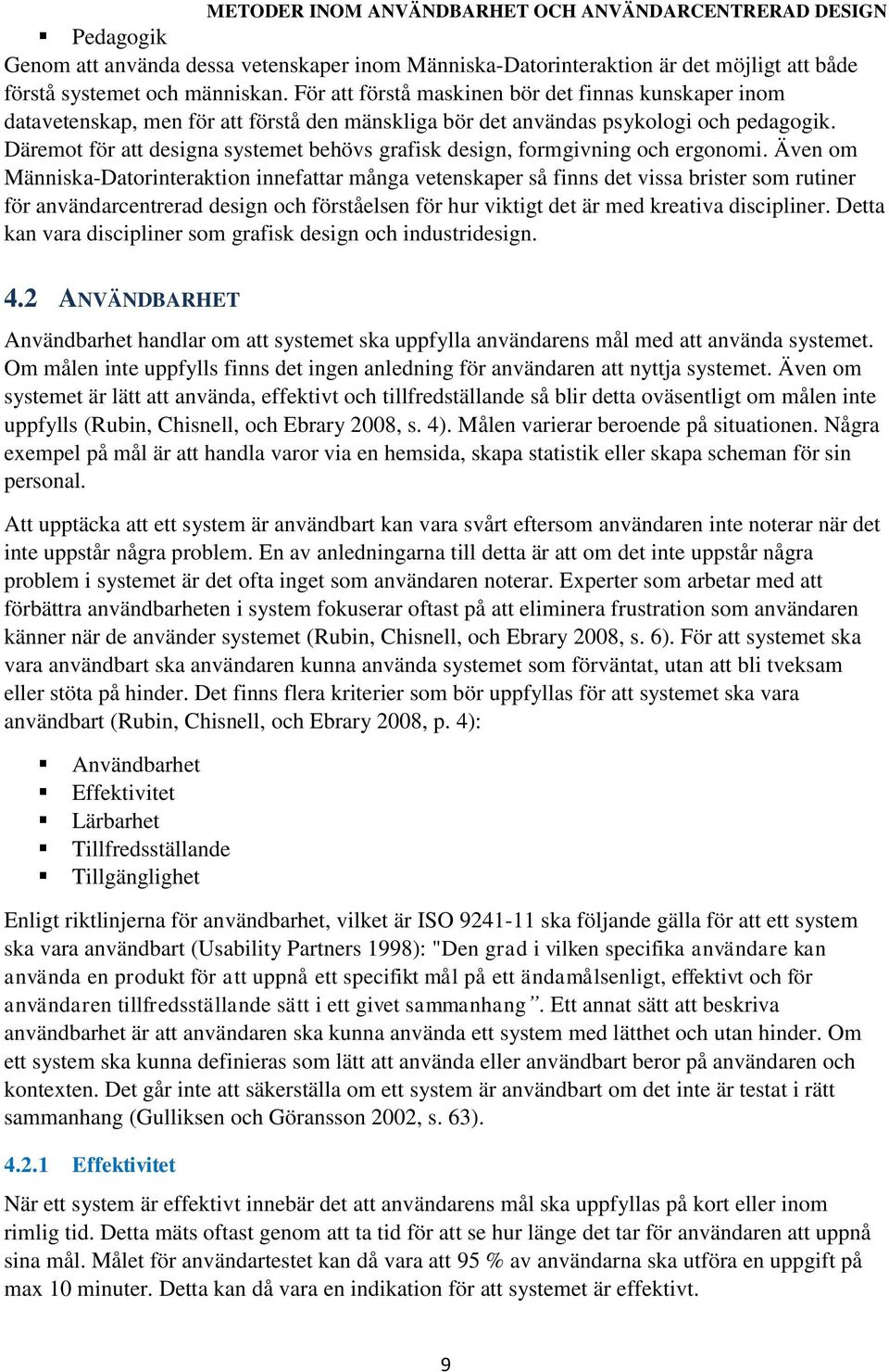 Däremot för att designa systemet behövs grafisk design, formgivning och ergonomi.