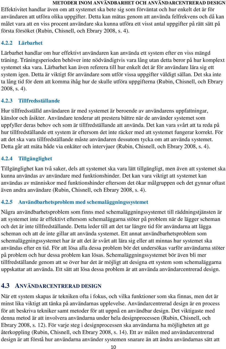 Ebrary 2008, s. 4). 4.2.2 Lärbarhet Lärbarhet handlar om hur effektivt användaren kan använda ett system efter en viss mängd träning.