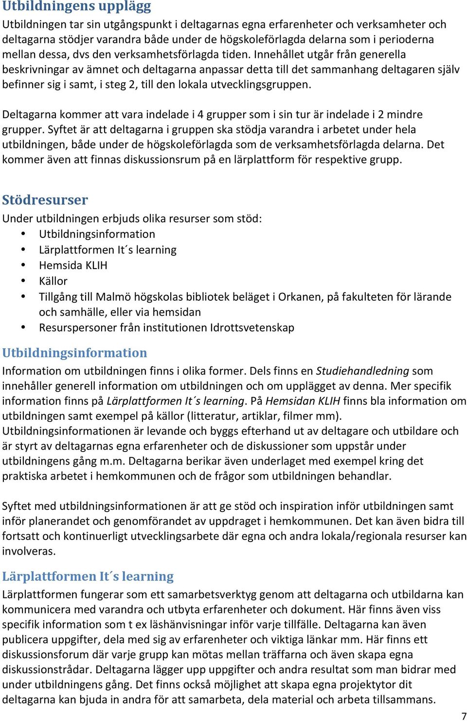 Innehållet utgår från generella beskrivningar av ämnet och deltagarna anpassar detta till det sammanhang deltagaren själv befinner sig i samt, i steg 2, till den lokala utvecklingsgruppen.