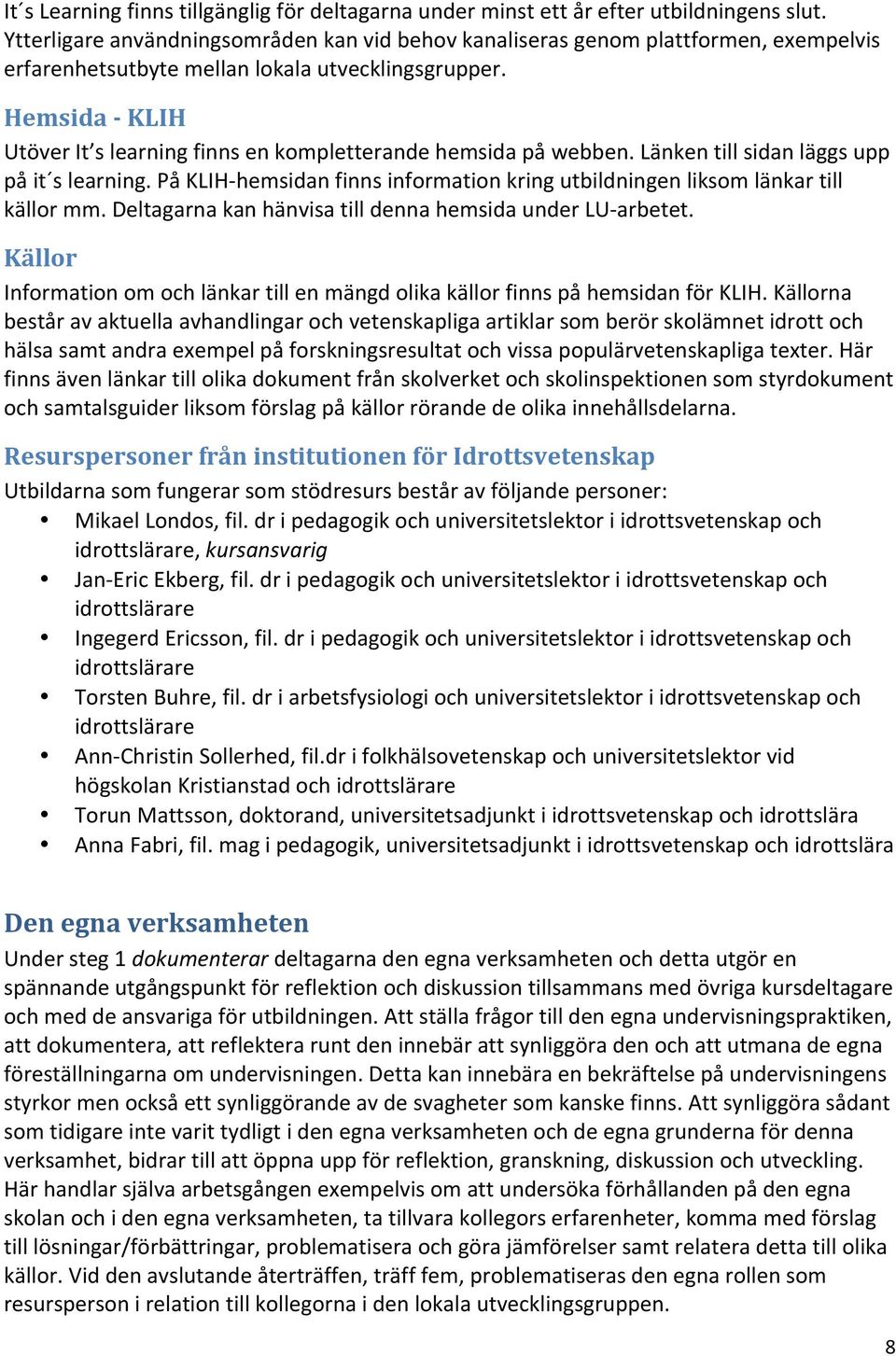 Hemsida - KLIH Utöver It s learning finns en kompletterande hemsida på webben. Länken till sidan läggs upp på it s learning.