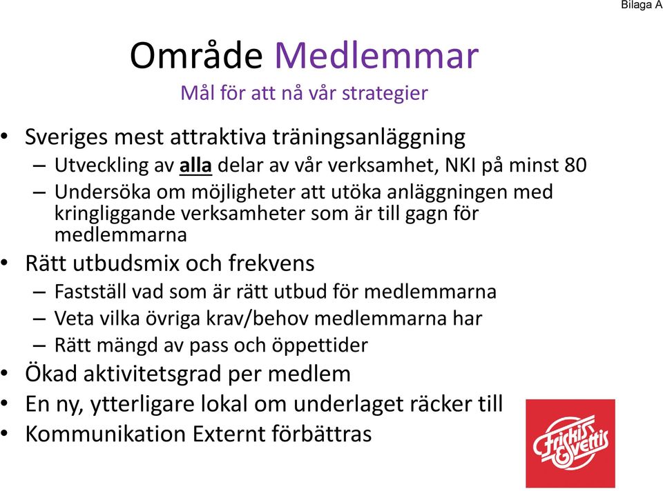 medlemmarna Rätt utbudsmix och frekvens Fastställ vad som är rätt utbud för medlemmarna Veta vilka övriga krav/behov medlemmarna har
