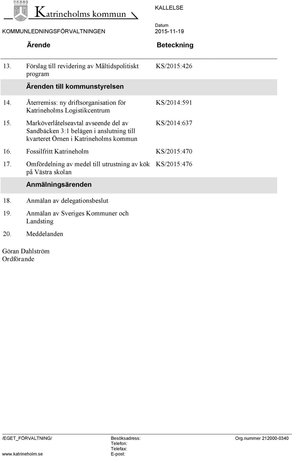 Marköverlåtelseavtal avseende del av Sandbäcken 3:1 belägen i anslutning till kvarteret Örnen i Katrineholms kommun KS/2014:637 16. Fossilfritt Katrineholm KS/2015:470 17.