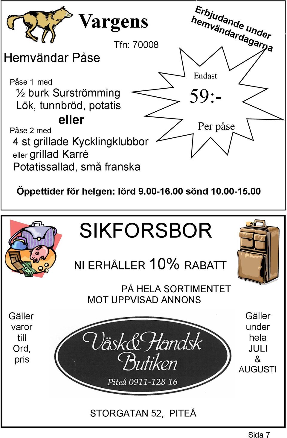 59:- Per påse Öppettider för helgen: lörd 9.00-16.00 sönd 10.00-15.