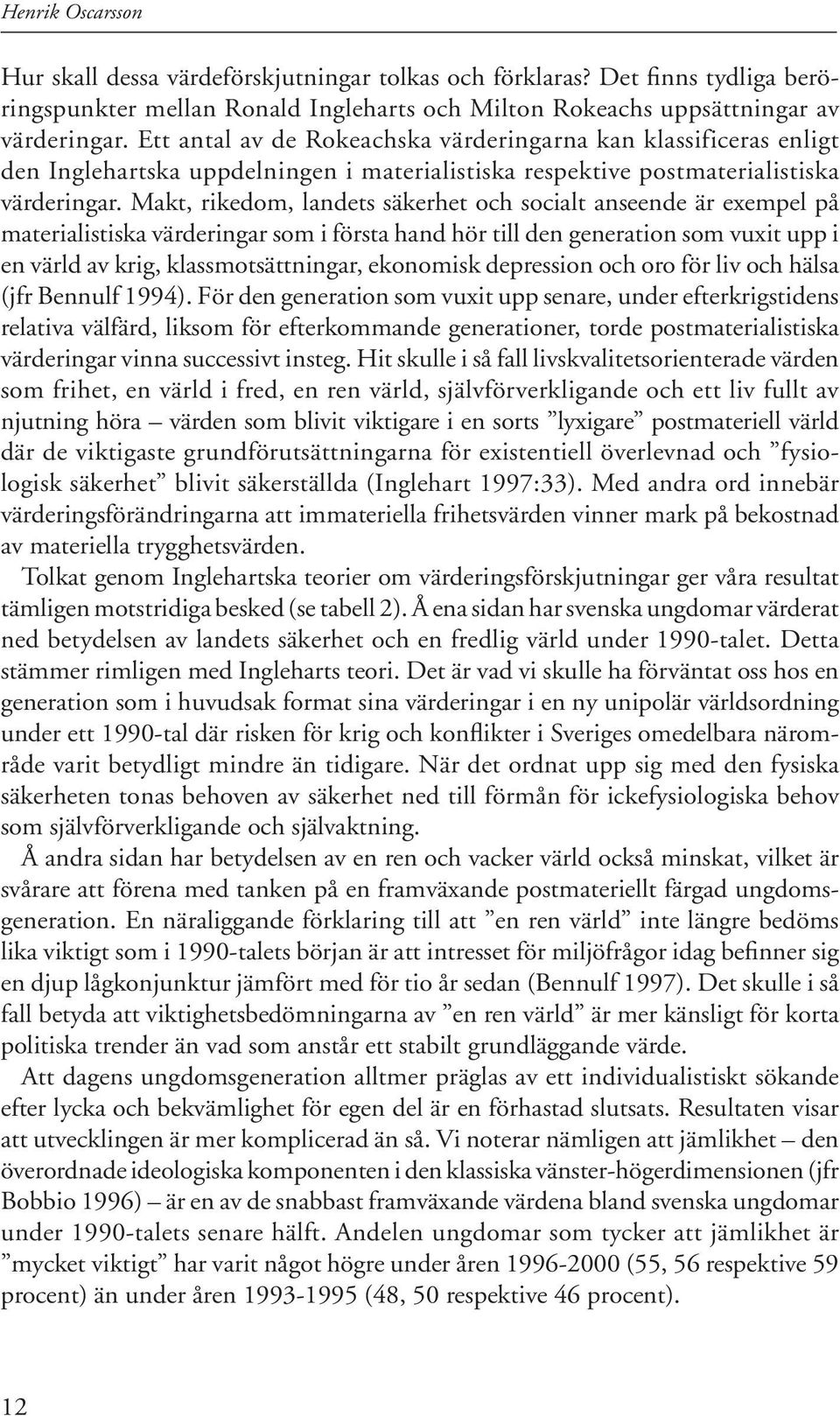 Makt, rike dom, lan dets säker het och socialt an seende är exempel på materialistiska vär deringar som i första hand hör till den generation som vuxit upp i en värld av krig, klass motsätt ning ar,