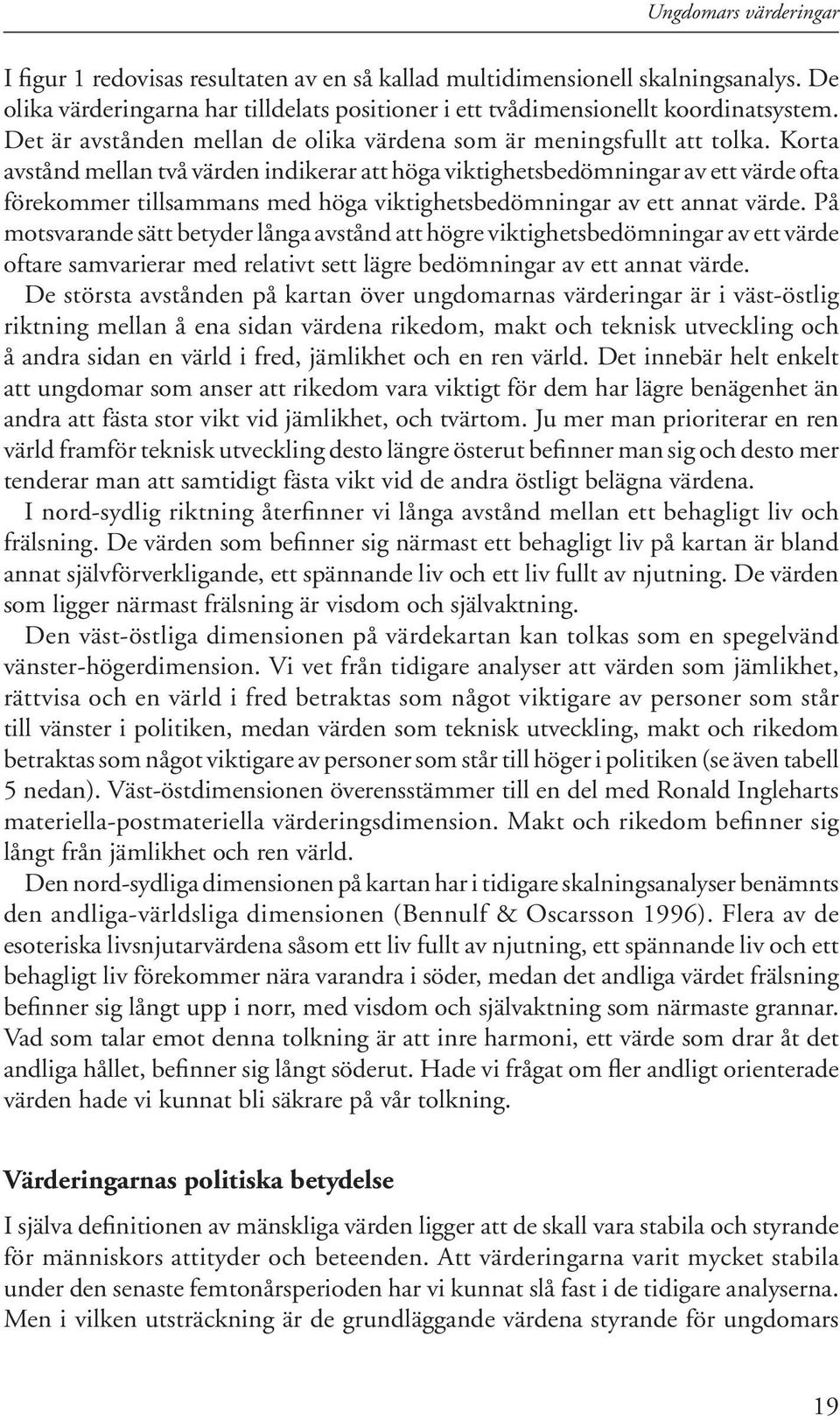 Korta avstånd mellan två värden indi kerar att höga viktighetsbedömningar av ett värde ofta förekommer tillsammans med höga vik tighetsbedöm ningar av ett annat värde.