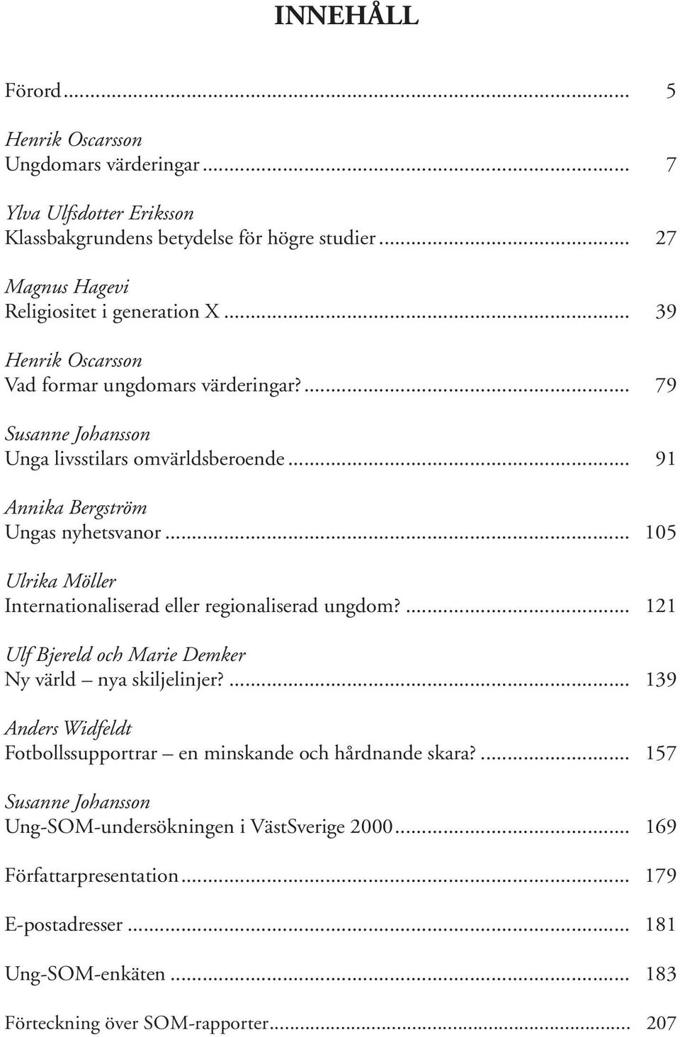 .. 105 Ulrika Möller Internationaliserad eller regionaliserad ungdom?... 121 Ulf Bjereld och Marie Demker Ny värld nya skiljelinjer?