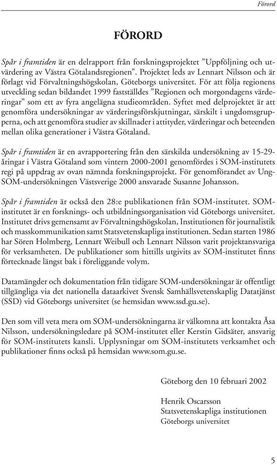 För att följa re gionens utveckling sedan bildandet 1999 fastställdes Regionen och morgondagens värdering ar som ett av fyra angelägna studie områ den.
