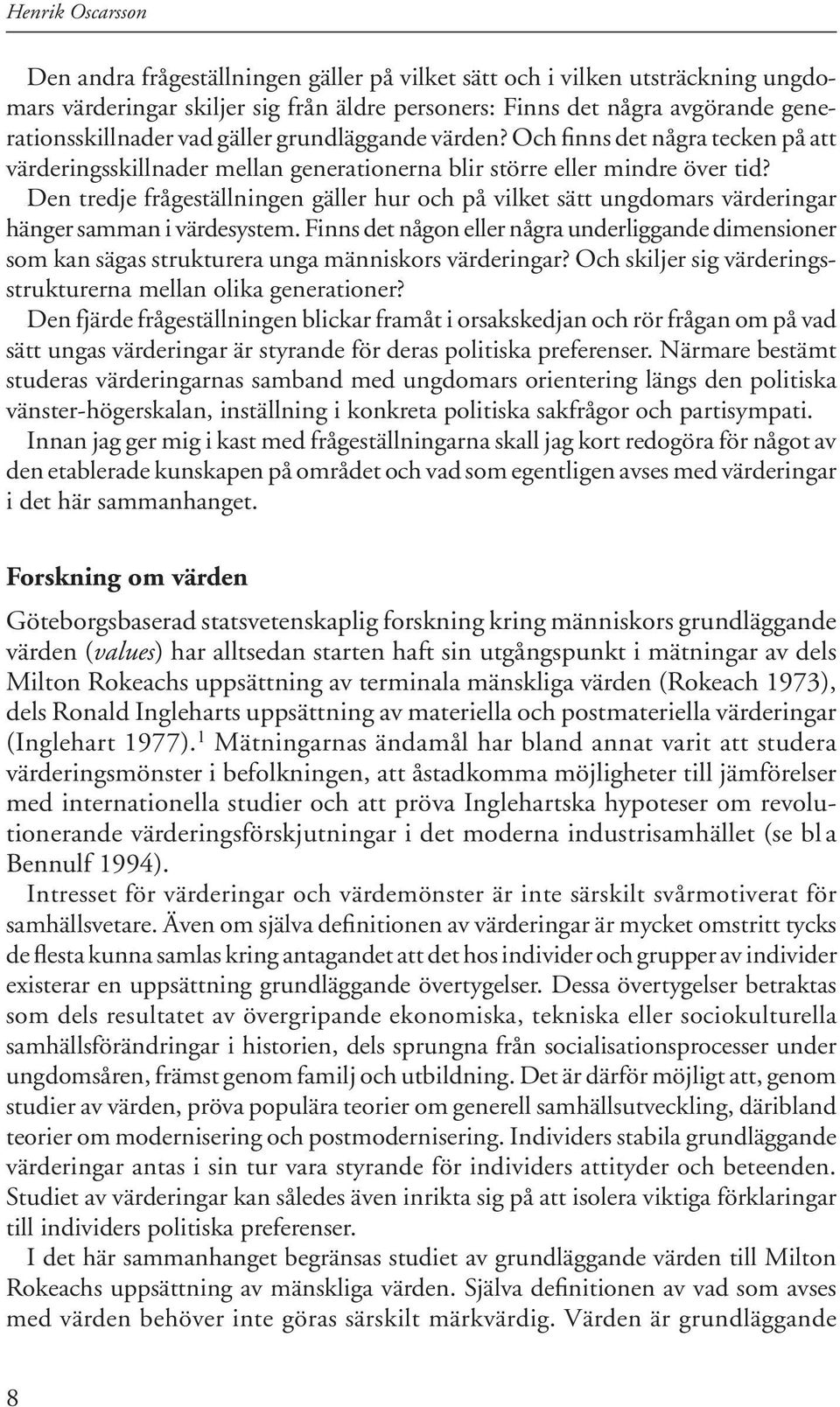 Den tredje frågeställningen gäller hur och på vilket sätt ungdomars värderingar hänger samman i värdesystem.