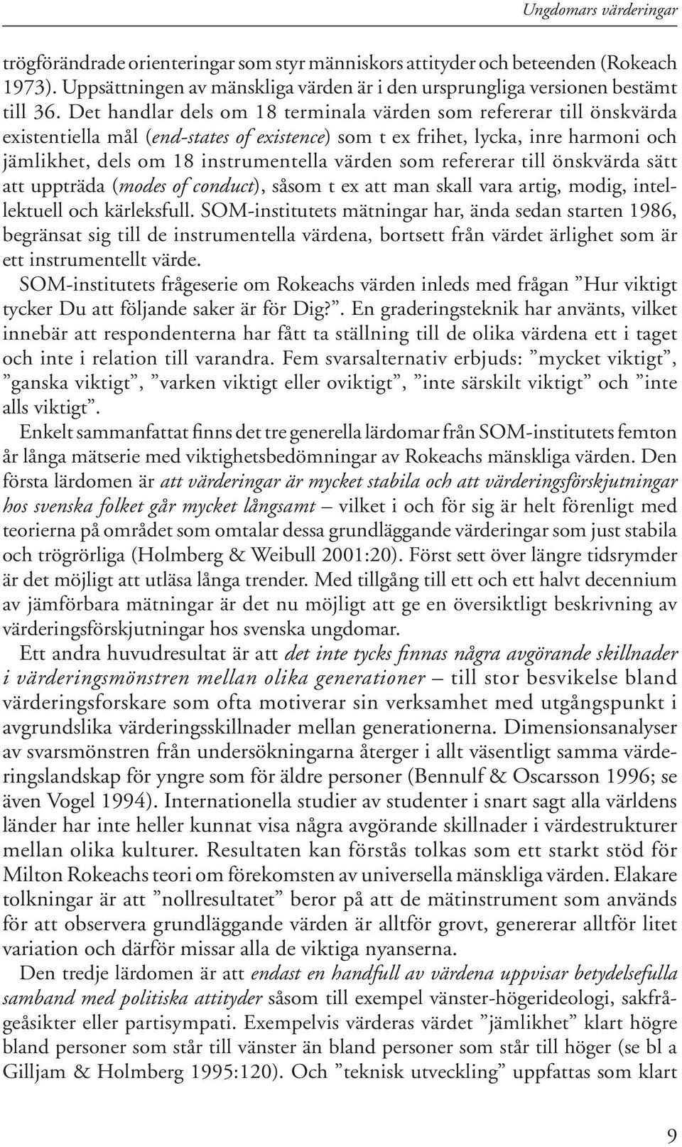 Det hand lar dels om 18 terminala vär den som refe re rar till önskvärda exi s ten tiella mål (end-states of existence) som t ex frihet, lyck a, inre har mo ni och jämlikhet, dels om 18