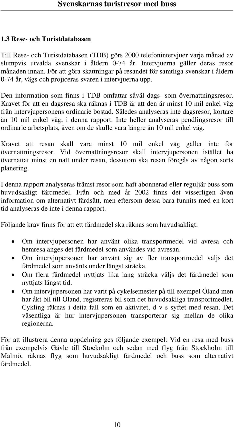 Kravet för att en dagsresa ska räknas i TDB är att den är minst 10 mil enkel väg från intervjupersonens ordinarie bostad.