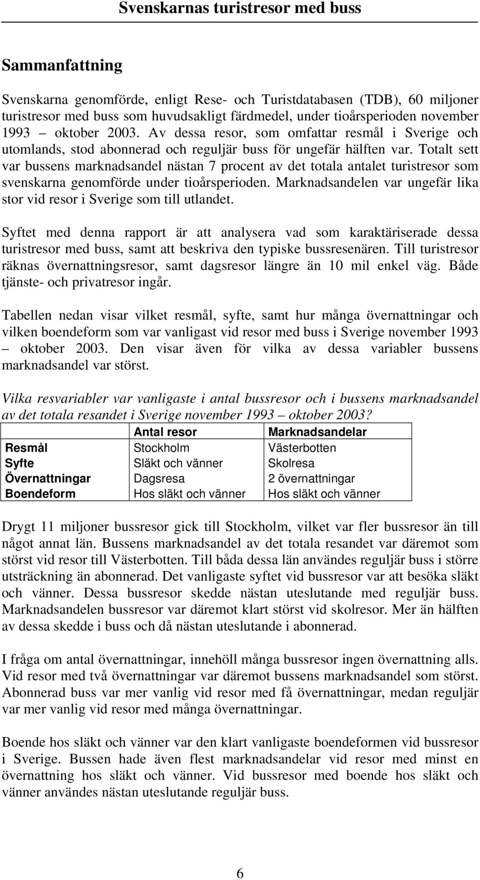 Totalt sett var bussens marknadsandel nästan 7 procent av det totala antalet turistresor som svenskarna genomförde under tioårsperioden.