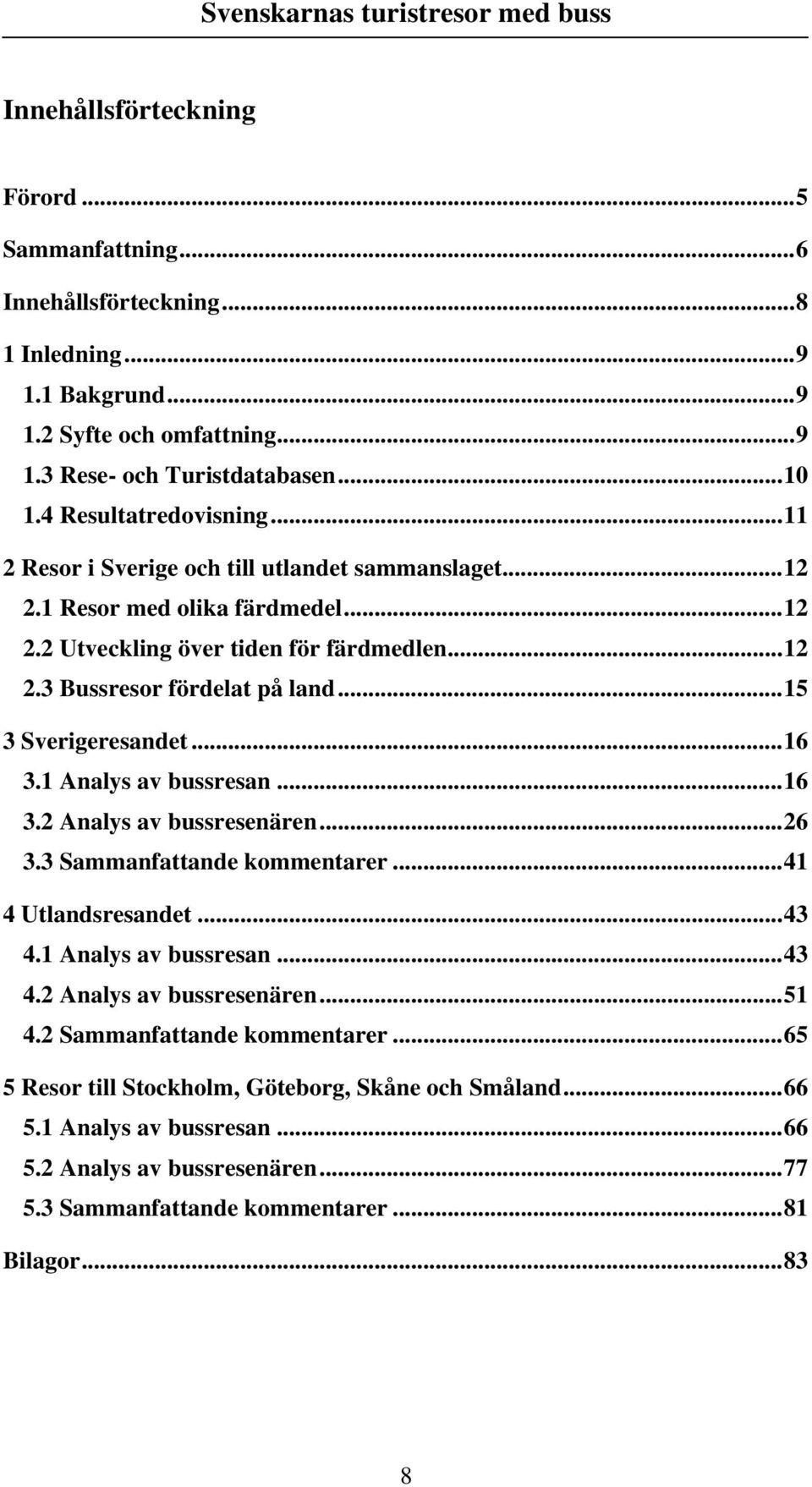 ..15 3 Sverigeresandet...16 3.1 Analys av bussresan...16 3.2 Analys av bussresenären...26 3.3 Sammanfattande kommentarer...41 4 Utlandsresandet...43 4.1 Analys av bussresan...43 4.2 Analys av bussresenären...51 4.