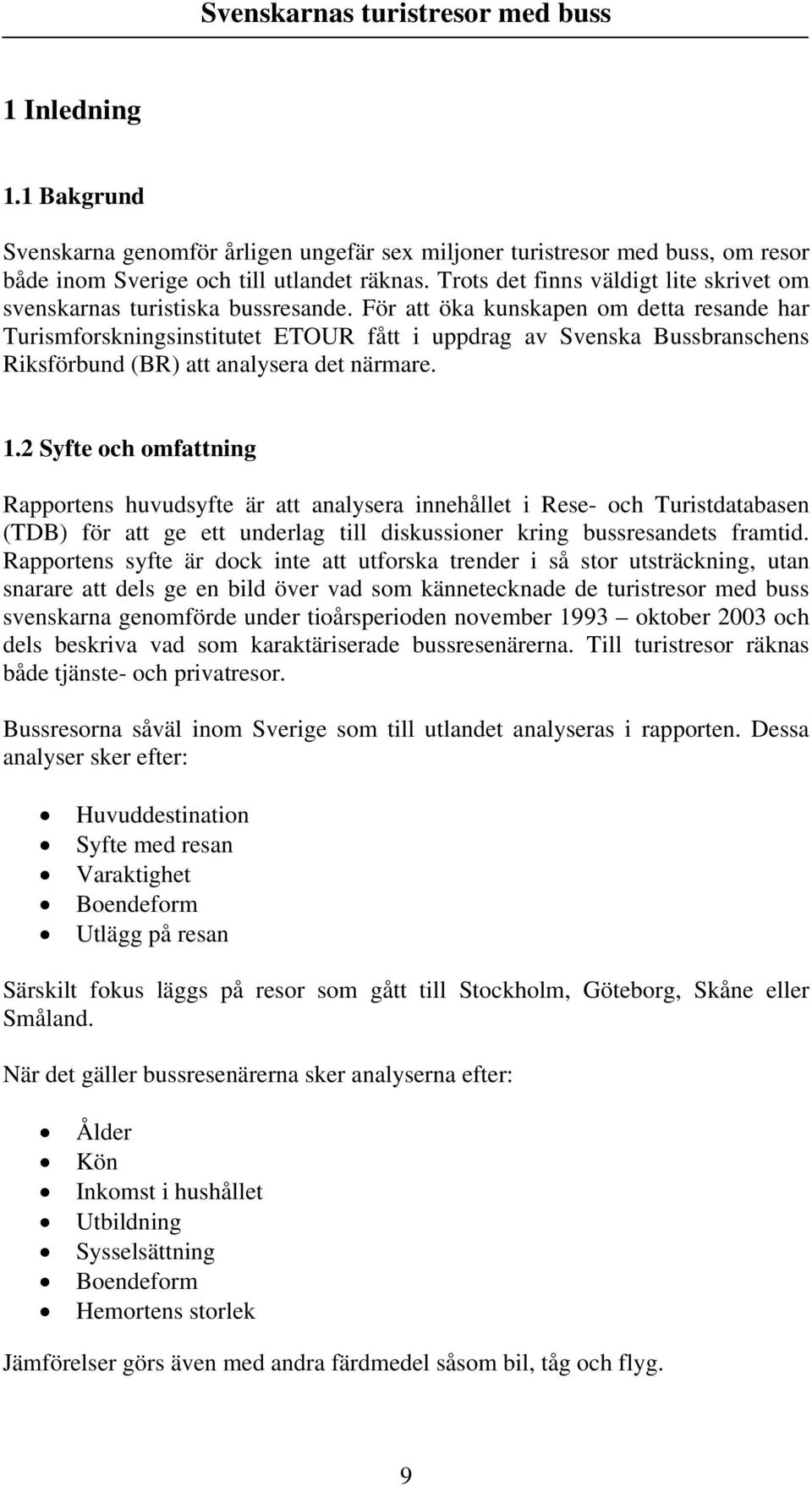 För att öka kunskapen om detta resande har Turismforskningsinstitutet ETOUR fått i uppdrag av Svenska Bussbranschens Riksförbund (BR) att analysera det närmare. 1.