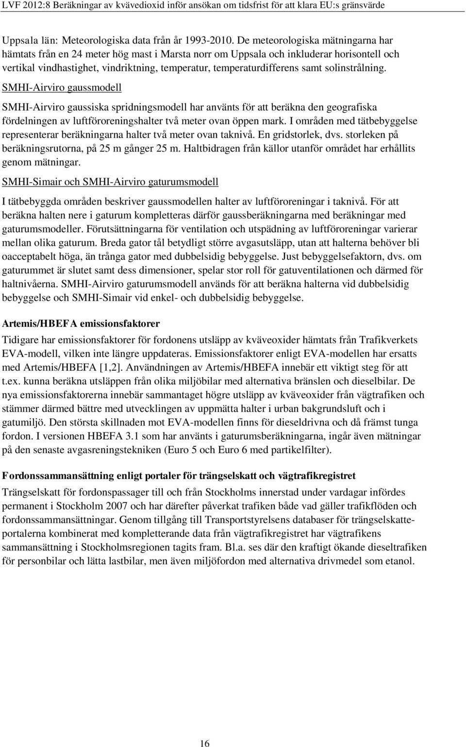 solinstrålning. SMHI-Airviro gaussmodell SMHI-Airviro gaussiska spridningsmodell har använts för att beräkna den geografiska fördelningen av luftföroreningshalter två meter ovan öppen mark.