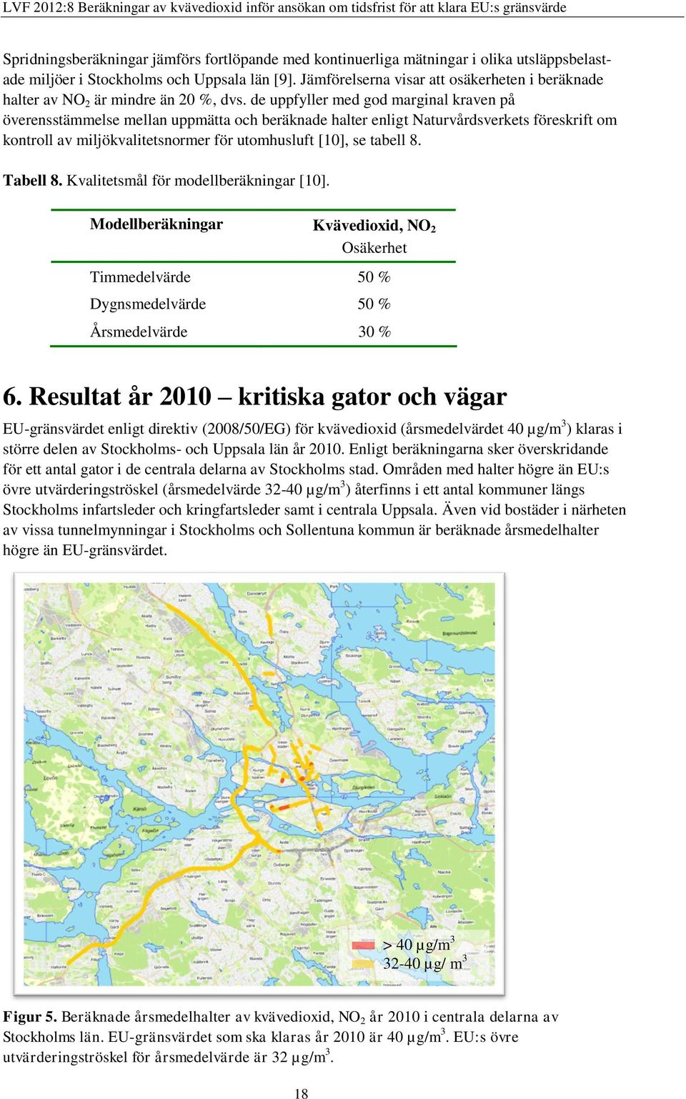 de uppfyller med god marginal kraven på överensstämmelse mellan uppmätta och beräknade halter enligt Naturvårdsverkets föreskrift om kontroll av miljökvalitetsnormer för utomhusluft [10], se tabell 8.