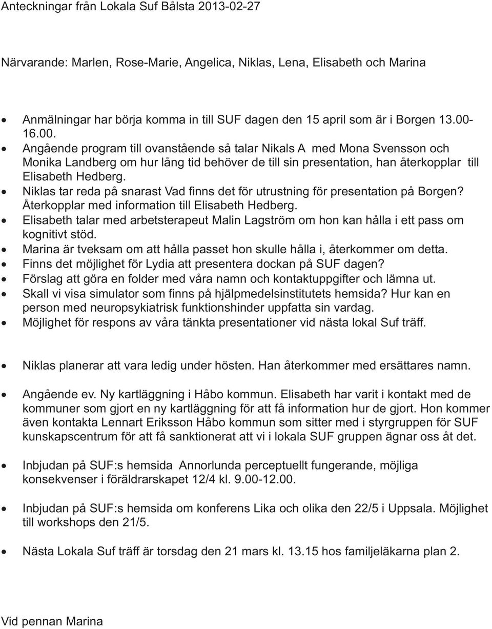 Niklas tar reda på snarast Vad finns det för utrustning för presentation på Borgen? Återkopplar med information till Elisabeth Hedberg.