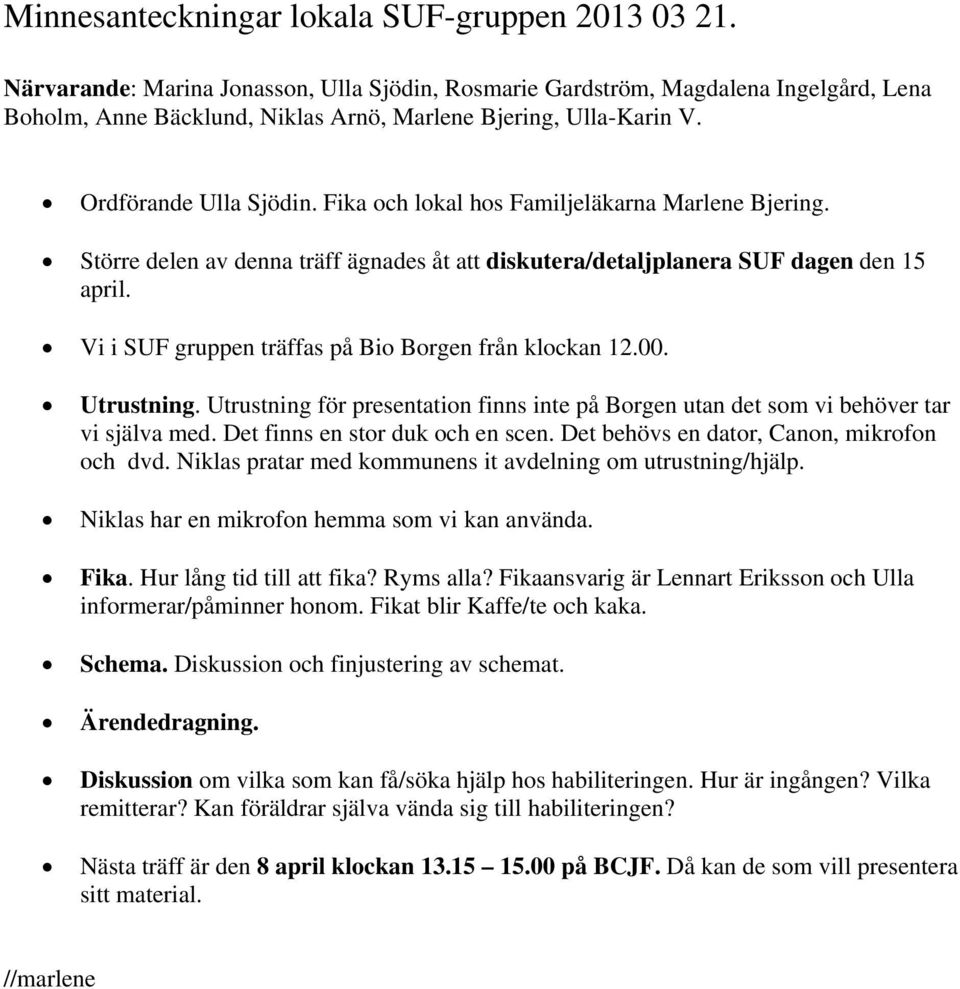 Fika och lokal hos Familjeläkarna Marlene Bjering. Större delen av denna träff ägnades åt att diskutera/detaljplanera SUF dagen den 15 april. Vi i SUF gruppen träffas på Bio Borgen från klockan 12.00.